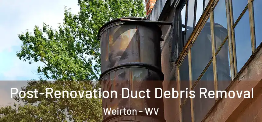  Post-Renovation Duct Debris Removal Weirton - WV