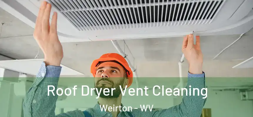  Roof Dryer Vent Cleaning Weirton - WV